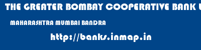 THE GREATER BOMBAY COOPERATIVE BANK LIMITED  MAHARASHTRA MUMBAI BANDRA   banks information 